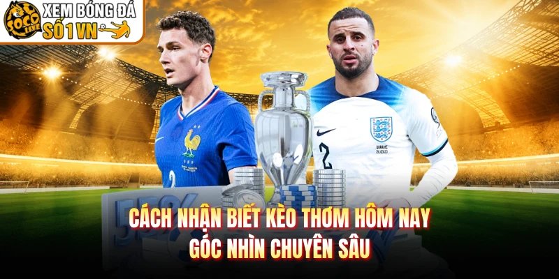 Cách Nhận Biết Kèo Thơm Hôm Nay – Góc Nhìn Chuyên Sâu