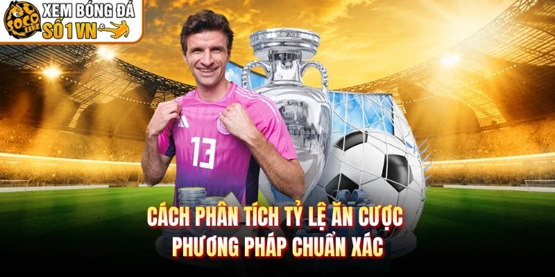 Cách Phân Tích Tỷ Lệ Ăn Cược – Phương Pháp Chuẩn Xác