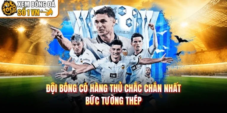 Đội Bóng Có Hàng Thủ Chắc Chắn Nhất - Bức Tường Thép