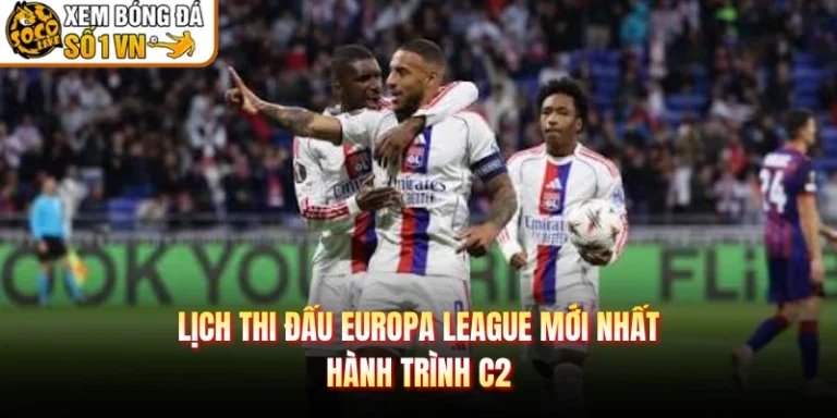 Lịch Thi Đấu Europa League Mới Nhất - Hành Trình C2
