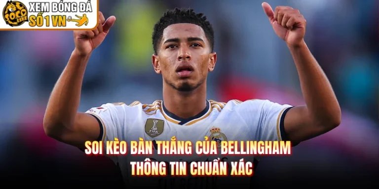 Soi Kèo Bàn Thắng Của Bellingham - Thông Tin Chuẩn Xác