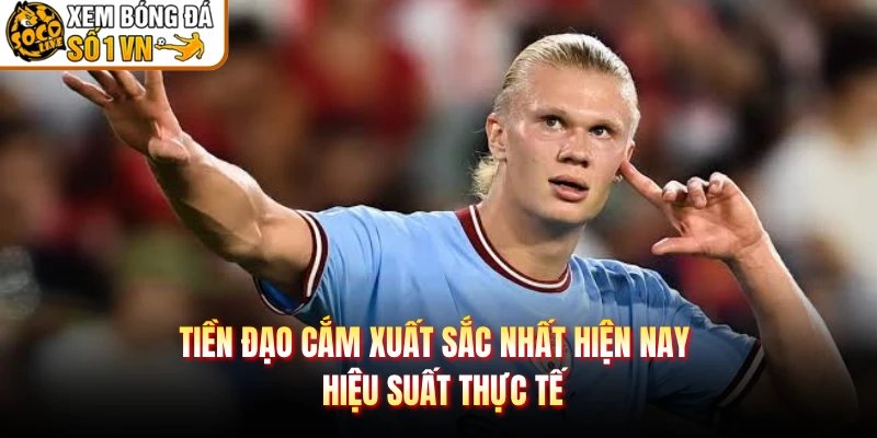 Tiền Đạo Cắm Xuất Sắc Nhất Hiện Nay – Hiệu Suất Thực Tế